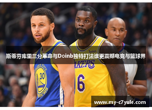 斯蒂芬库里三分革命与Doinb独特打法谁更震撼电竞与篮球界