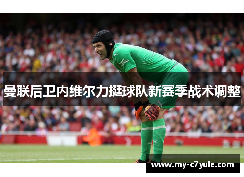 曼联后卫内维尔力挺球队新赛季战术调整