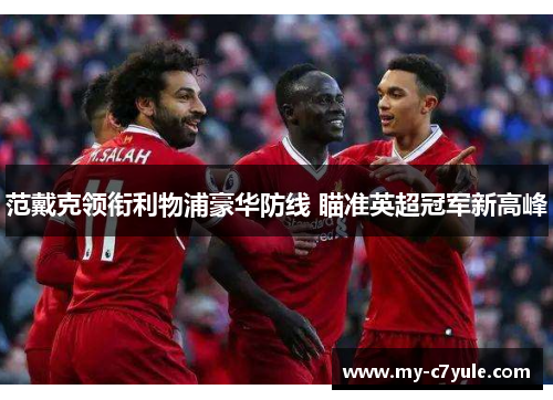 范戴克领衔利物浦豪华防线 瞄准英超冠军新高峰