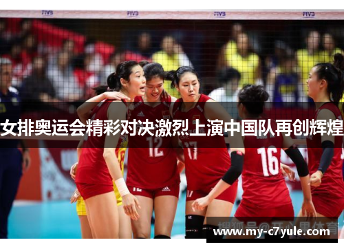 女排奥运会精彩对决激烈上演中国队再创辉煌 女排奥运会精彩对决激烈上演中国队再创辉煌